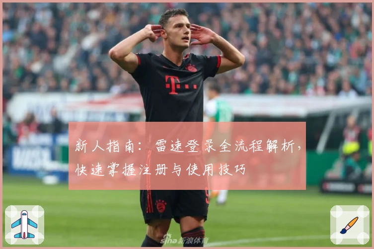 新人指南：雷速登录全流程解析，快速掌握注册与使用技巧