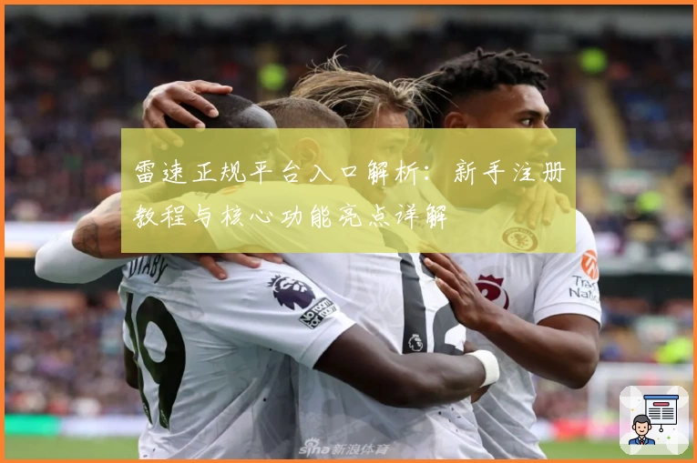 雷速正规平台入口解析：新手注册教程与核心功能亮点详解