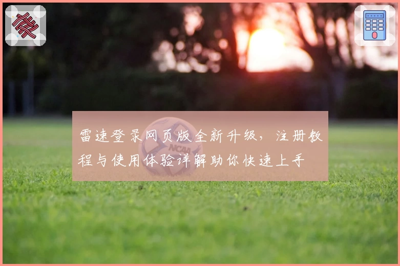 雷速登录网页版全新升级,注册教程与使用体验详解助你快速上手
