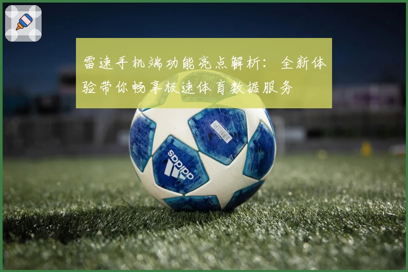 雷速手机端功能亮点解析：全新体验带你畅享极速体育数据服务