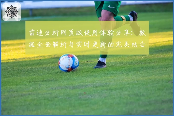 雷速分析网页版使用体验分享：数据全面解析与实时更新的完美结合