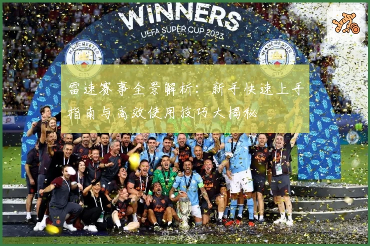 雷速赛事全景解析：新手快速上手指南与高效使用技巧大揭秘