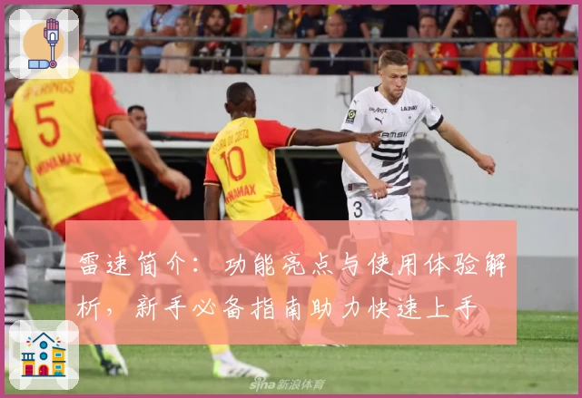 雷速简介：功能亮点与使用体验解析，新手必备指南助力快速上手