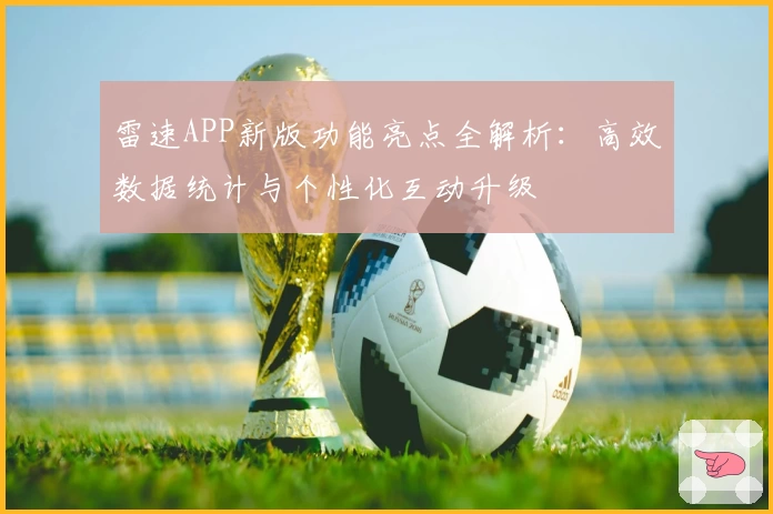 雷速APP新版功能亮点全解析:高效数据统计与个性化互动升级