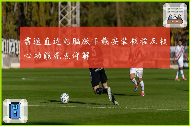 雷速直连电脑版下载安装教程及核心功能亮点详解