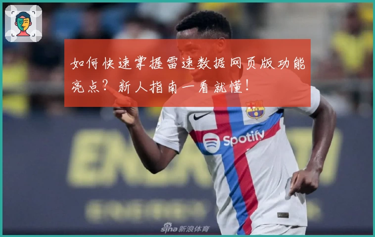 如何快速掌握雷速数据网页版功能亮点？新人指南一看就懂！