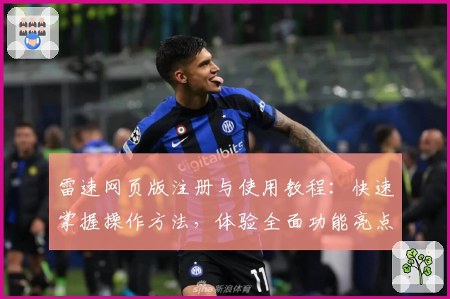 雷速网页版注册与使用教程：快速掌握操作方法，体验全面功能亮点