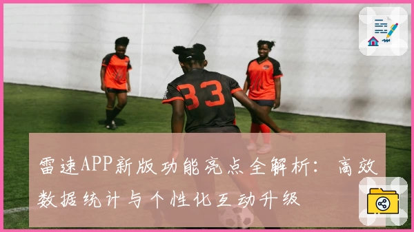 雷速APP新版功能亮点全解析：高效数据统计与个性化互动升级